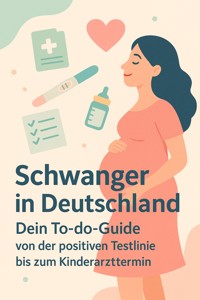 Schwangerschaft in Deutschland - Dein To-do-Guide von der positiven Testlinie bis zum Kinderarzttermin - Katrin Hahn - E-Book