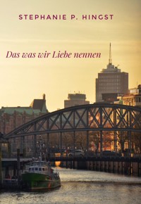 Das was wir Liebe nennen - Stephanie P. Hingst - E-Book