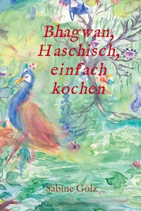 Bhagwan, Haschisch, einfach kochen - Sabine Gölz - E-Book