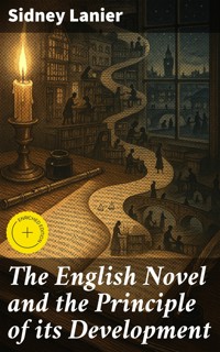 The English Novel and the Principle of its Development - Sidney Lanier - E-Book