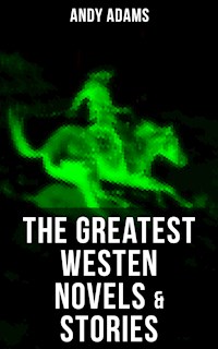 The Greatest Westen Novels & Stories of Andy Adams - Andy Adams - E-Book