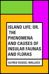 Island Life; Or, The Phenomena and Causes of Insular Faunas and Floras - Alfred Russel Wallace - E-Book