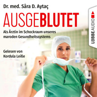 Ausgeblutet - Als Ärztin im Schockraum unseres maroden Gesundheitssystems (Ungekürzt) - Dr. Sâra D. Aytaç - Hörbuch