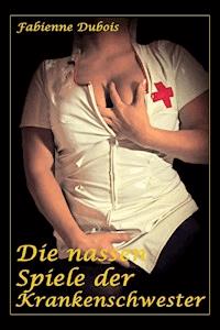 Die nassen Spiele der Krankenschwester - Fabienne Dubois - E-Book