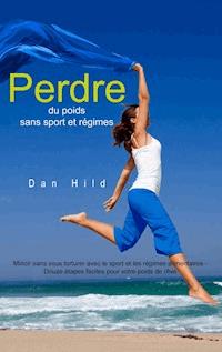 Perdre du poids sans sport et régimes - Dan Hild - E-Book