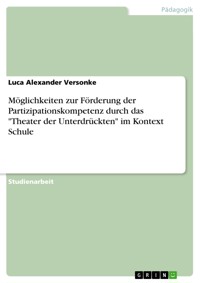 Möglichkeiten zur Förderung der Partizipationskompetenz durch das "Theater der Unterdrückten" im Kontext Schule - Luca Alexander Versonke - E-Book