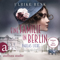 Eine Familie in Berlin - Paulas Liebe - Die große Berlin-Familiensaga, Band 1 (Gekürzt) - Ulrike Renk - Hörbuch
