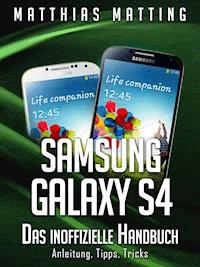 Samsung Galaxy S4 – das inoffizielle Handbuch. Anleitung, Tipps, Tricks - Matthias Matting - E-Book