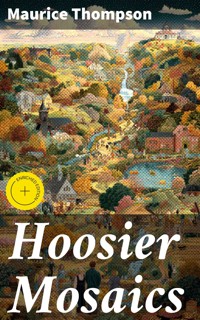 Hoosier Mosaics - Maurice Thompson - E-Book