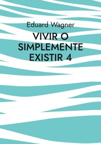 Vivir o simplemente existir 4 - Eduard Wagner - E-Book