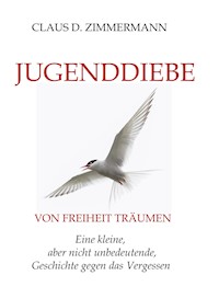 JUGENDDIEBE: VON FREIHEIT TRÄUMEN - Claus D. Zimmermann - E-Book