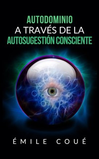 Autodominio a través de la Autosugestión consciente (Traducción: David De Angelis) - Emile Coué - E-Book