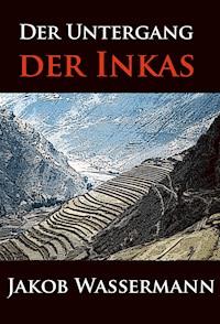 Der Untergang der Inkas - Jakob Wassermann - E-Book