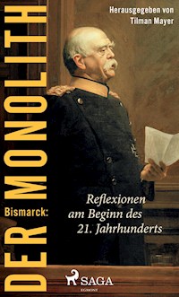 Bismarck: Der Monolith - Reflexionen am Beginn des 21. Jahrhunderts - Tilman Mayer - E-Book
