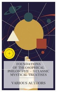 Foundations of Theosophical Philosophy – 3 Classic Mystical Treatises - H. P. Blavatsky - E-Book