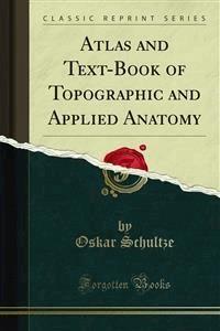 Atlas and Text-Book of Topographic and Applied Anatomy - Oskar Schultze - E-Book