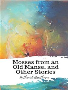 Mosses from an Old Manse, and Other Stories - Nathaniel Hawthorne - E-Book