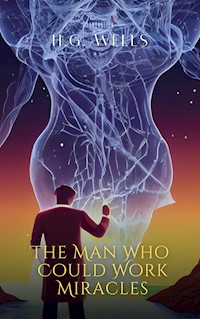 The Man Who Could Work Miracles - H G Wells - E-Book
