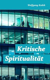 Kritische Spiritualität - Wolfgang Kubik - E-Book