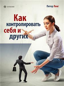Как контролировать себя и других - Питер Лонг - E-Book