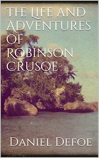 The Life and Adventures of Robinson Crusoe - Daniel Defoe - E-Book