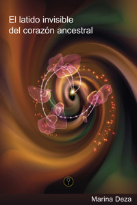 El latido invisible del corazón ancestral - Marina Deza - E-Book