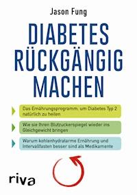 Diabetes rückgängig machen - Jason Fung - E-Book