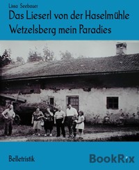 Das Lieserl von der Haselmühle Wetzelsberg mein Paradies - Lissa Seebauer - E-Book