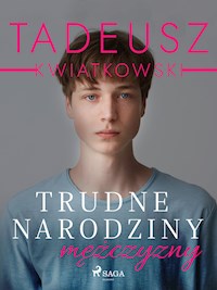 Trudne narodziny mężczyzny - Tadeusz Kwiatkowski - E-Book