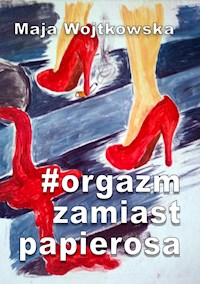 #Orgazm zamiast papierosa - Maja Wojtkowska - E-Book