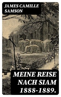 Meine Reise nach Siam 1888-1889. - James Camille Samson - E-Book