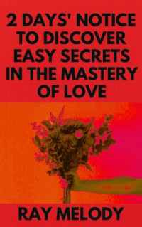 2 Days’ Notice To Discover Easy Secrets In The Mastery Of Love - MELODY RAY - E-Book