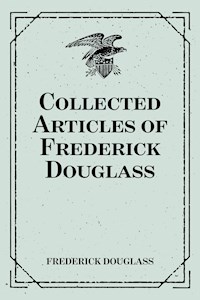 Collected Articles of Frederick Douglass - Frederick Douglass - E-Book