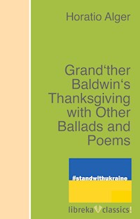 Grand'ther Baldwin's Thanksgiving with Other Ballads and Poems - Horatio Alger - E-Book