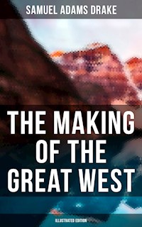The Making of the Great West (Illustrated Edition) - Samuel Adams Drake - E-Book