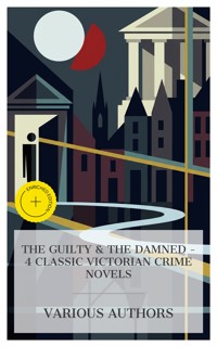The Guilty & The Damned - 4 Classic Victorian Crime Novels - M. E. Braddon - E-Book