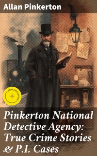 Pinkerton National Detective Agency: True Crime Stories & P.I. Cases - Allan Pinkerton - E-Book