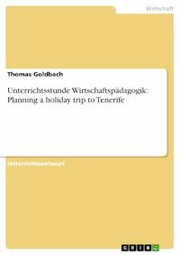 Unterrichtsstunde Wirtschaftspädagogik: Planning a holiday trip to Tenerife - Thomas Goldbach - E-Book