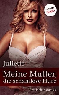 Meine Mutter, die schamlose Hure - Juliette - E-Book
