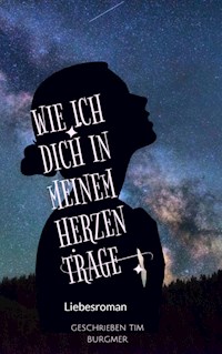 Wie ich Dich in meinem Herzen trage - Tim Burgmer - E-Book