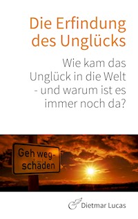 Die Erfindung des Unglücks - Dietmar Lucas - E-Book