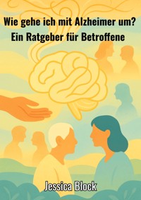 Wie gehe ich mit Alzheimer um ? - Jessica Block - E-Book