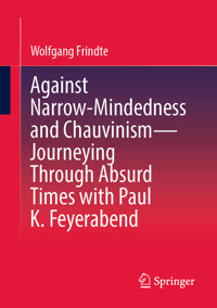 Against Narrow-Mindedness and Chauvinism – Journeying Through Absurd Times with Paul K. Feyerabend - Wolfgang Frindte - E-Book