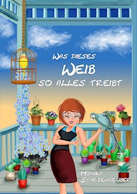 Was dieses Weib so alles treibt - Monika Starzengruber - E-Book