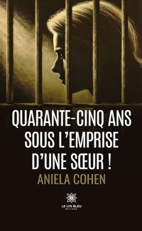 Quarante-cinq ans sous l’emprise d’une sœur ! - Aniela Cohen - E-Book