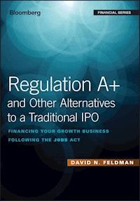 Regulation A+ and Other Alternatives to a Traditional IPO - David N. Feldman - E-Book