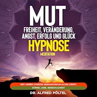Mut zur Freiheit, Veränderung, Angst, Erfolg und Glück - Hypnose / Meditation - Dr. Alfred Pöltel - Hörbuch