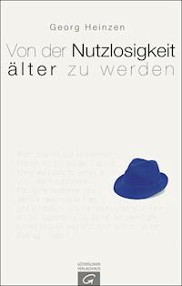 Von der Nutzlosigkeit, älter zu werden - Georg Heinzen - E-Book
