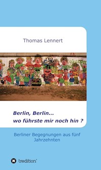 Berlin, Berlin...wo führste mir noch hin - Thomas Lennert - E-Book