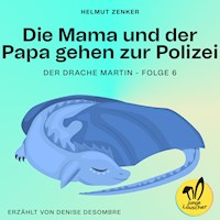Die Mama und der Papa gehen zur Polizei (Der Drache Martin, Folge 6) - Helmut Zenker - Hörbuch